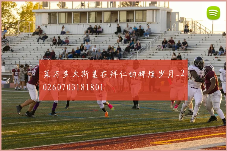 莱万多夫斯基在拜仁的辉煌岁月_20260703181801