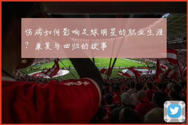 伤病如何影响足球明星的职业生涯？康复与回归的故事