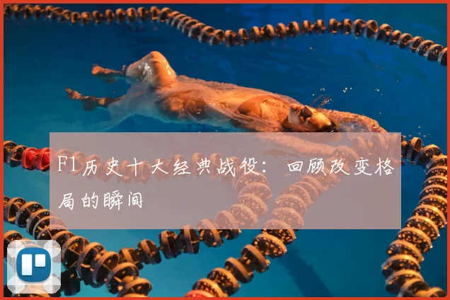 F1历史十大经典战役：回顾改变格局的瞬间